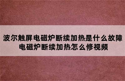 波尔触屏电磁炉断续加热是什么故障 电磁炉断续加热怎么修视频